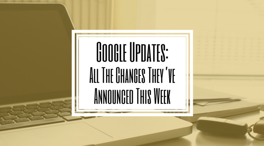 Google Updates: All The Changes They’ve Announced This Week- Hilborn Digital
