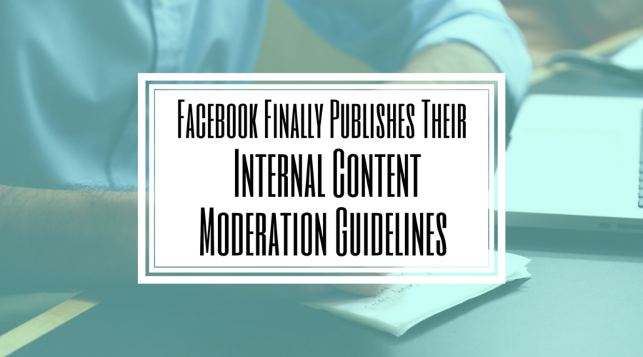 Facebook Finally Publishes Their Internal Content Moderation Guidelines- Hilborn Digital