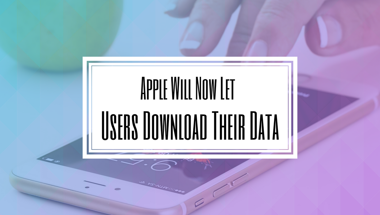 Apple Will Now Let Users Download Their Data- Hilborn Digital