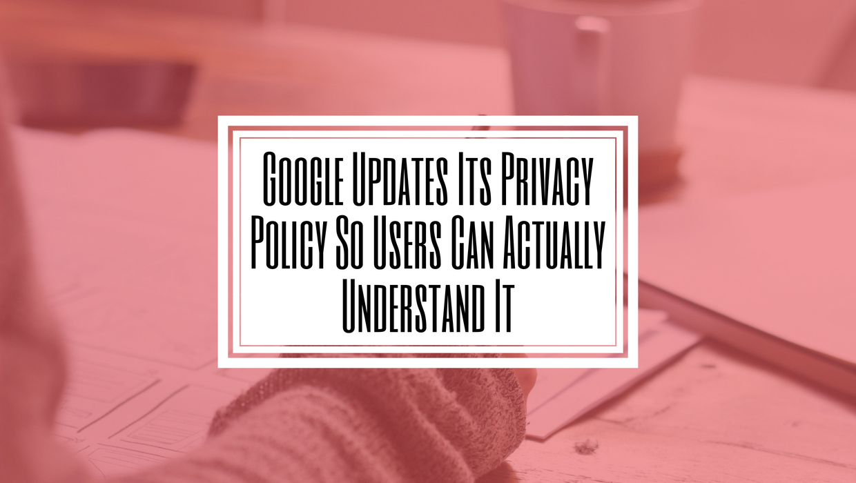 Google Updates Its Privacy Policy So Users Can Actually Understand It- Hilborn Digital