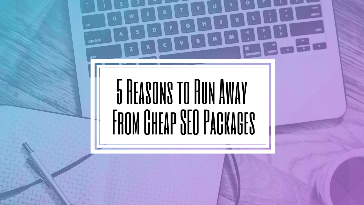5 Reasons to Run Away From Cheap SEO Packages