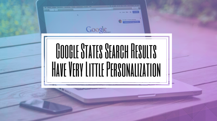 Google States Search Results Have Very Little Personalization- Hilborn Digital SEO Agency