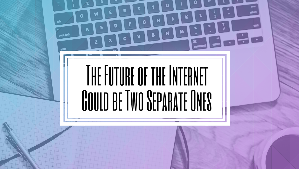 The Future of the Internet Could be Two Separate Ones- Hilborn Digital