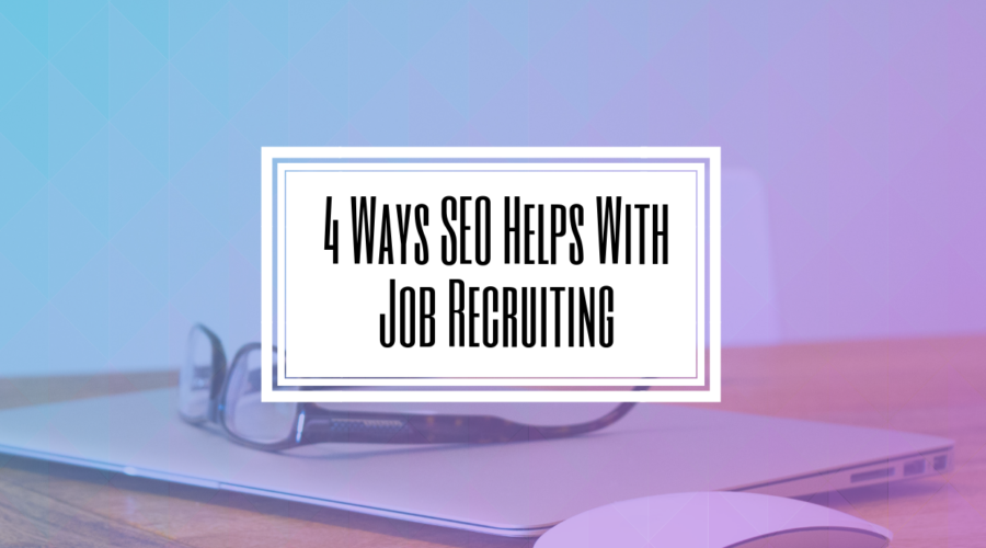 4 Ways SEO Helps With Job Recruiting