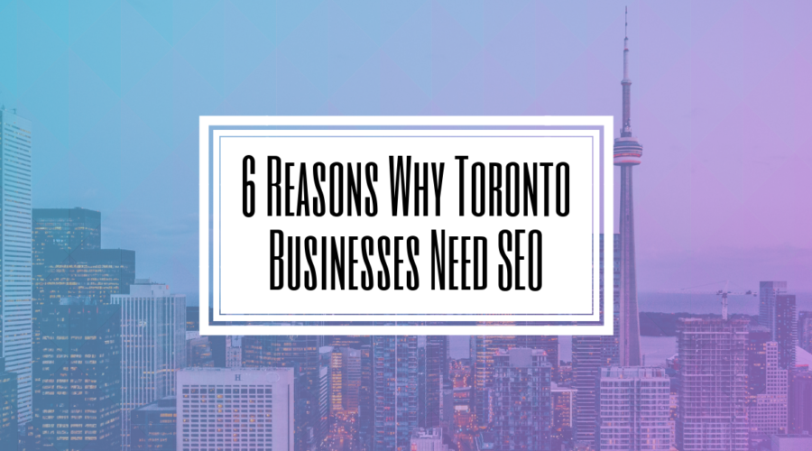 6 Reasons Why Toronto Businesses Need SEO- Hilborn Digital- TORONTO SEO