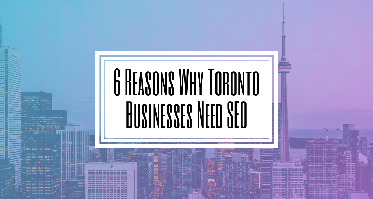 6 Reasons Why Toronto Businesses Need SEO- Hilborn Digital- TORONTO SEO