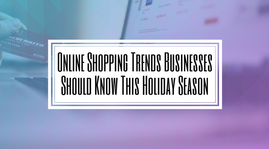 Online Shopping Trends Businesses Should Know This Holiday Season-HILBORN DIGITAL